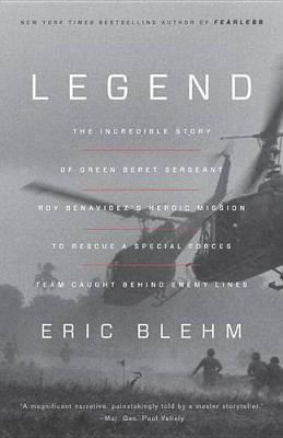 Eric Blehm - Legend: The Incredible Story of Green Beret Sergeant Roy Benavidez's Heroic Mission to Rescue a Special Forces Team Caught Behind Enemy Lines - 9780804139533 - V9780804139533