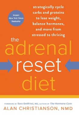 Alan Christianson - The Adrenal Reset Diet: Strategically Cycle Carbs and Proteins to Lose Weight, Balance Hormones, and Move from Stressed to Thriving - 9780804140539 - V9780804140539
