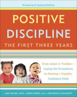 Jane Nelsen - Positive Discipline: The First Three Years, Revised and Updated Edition: From Infant to Toddler--Laying the Foundation for Raising a Capable, Confident - 9780804141185 - V9780804141185