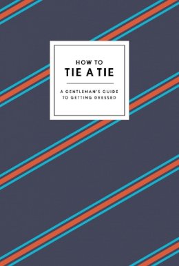 Potter Gift - How to Tie a Tie: A Gentleman's Guide to Getting Dressed - 9780804186384 - V9780804186384