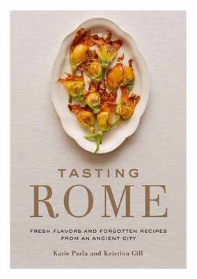 Katie Parla - Tasting Rome: Fresh Flavors and Forgotten Recipes from an Ancient City - 9780804187183 - V9780804187183