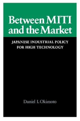 Daniel I. Okimoto - Between MITI and the Market - 9780804718127 - V9780804718127