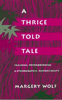 Margery Wolf - A Thrice-Told Tale: Feminism, Postmodernism, and Ethnographic Responsibility - 9780804719803 - V9780804719803