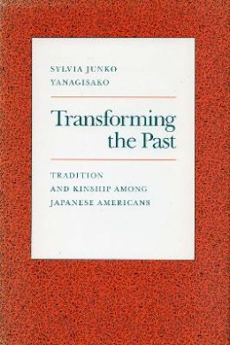 Sylvia Junko Yanagisako - Transforming the Past: Tradition and Kinship Among Japanese Americans - 9780804720175 - V9780804720175