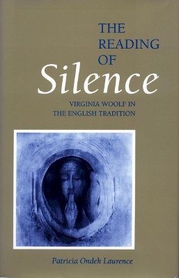 Patricia Ondek Laurence - The Reading of Silence. Virginia Woolf in the English Tradition.  - 9780804721790 - V9780804721790
