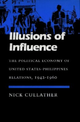 Nick Cullather - Illusions of Influence: The Political Economy of United States-Philippines Relations, 1942-1960 - 9780804722803 - V9780804722803