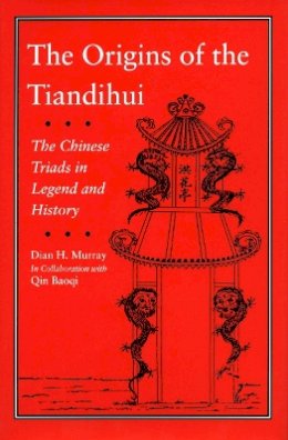 Dian H. Murray - The Origins of the Tiandihui: The Chinese Triads in Legend and History - 9780804723244 - V9780804723244