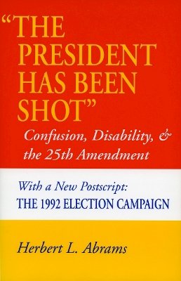 Herbert L. Abrams - ‘The President Has Been Shot’: Confusion, Disability, and the 25th Amendment - 9780804723251 - V9780804723251