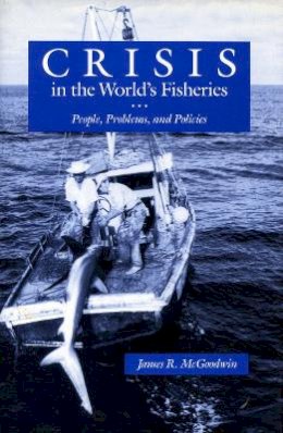 James R. Mcgoodwin - Crisis in the World’s Fisheries: People, Problems, and Policies - 9780804723718 - V9780804723718