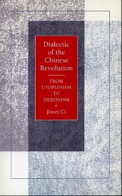 Jiwei Ci - Dialectic of the Chinese Revolution: From Utopianism to Hedonism - 9780804723732 - V9780804723732