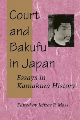 Jeffrey P. Mass (Ed.) - Court and Bakufu in Japan: Essays in Kamakura History - 9780804724739 - V9780804724739