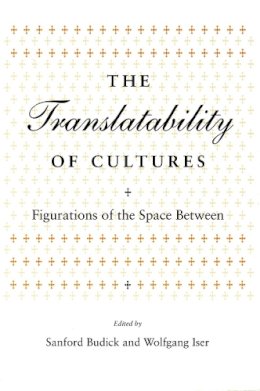 . Ed(S): Budick, Sanford; Iser, Wolfgang - The Translatability of Cultures. Figurations of the Space Between.  - 9780804724845 - V9780804724845