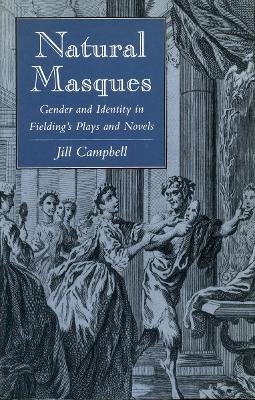 Jill Campbell - Natural Masques: Gender and Identity in Fielding’s Plays and Novels - 9780804725200 - V9780804725200
