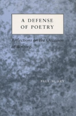 Paul H. Fry - A Defense of Poetry: Reflections on the Occasion of Writing - 9780804725316 - V9780804725316