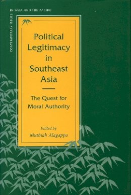 Muthiah Alagappa (Ed.) - Political Legitimacy in Southeast Asia: The Quest for Moral Authority - 9780804725606 - V9780804725606