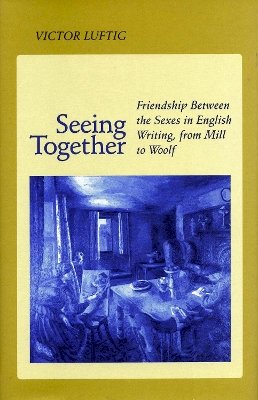 Victor Luftig - Seeing Together: Friendship Between the Sexes in English Writing from Mill to Woolf - 9780804725910 - V9780804725910