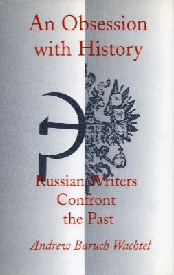 Andrew Baruch Wachtel - An Obsession with History: Russian Writers Confront the Past - 9780804725941 - V9780804725941