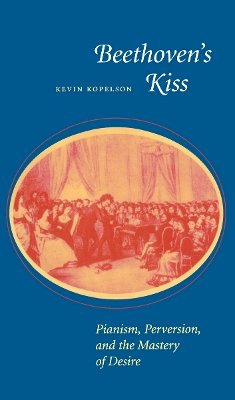 Kevin Kopelson - Beethoven’s Kiss: Pianism, Perversion, and the Mastery of Desire - 9780804725989 - V9780804725989