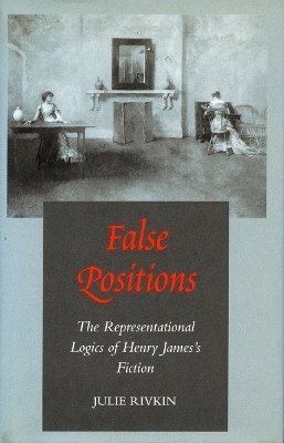 Julie Rivkin - False Positions: The Representational Logics of Henry James’s Fiction - 9780804726177 - V9780804726177