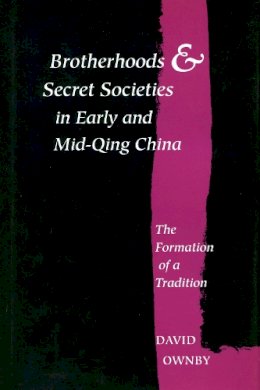 David Ownby - Brotherhoods and Secret Societies in Early and Mid-Qing China - 9780804726511 - V9780804726511