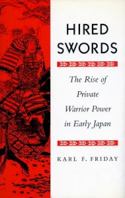 Karl F. Friday - Hired Swords: The Rise of Private Warrior Power in Early Japan - 9780804726962 - V9780804726962