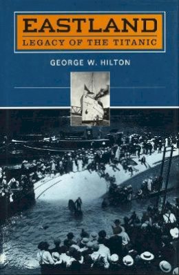 George W. Hilton - ‘Eastland’: Legacy of the ‘Titanic’ - 9780804728010 - V9780804728010