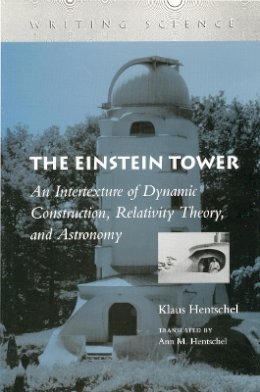 Klaus Hentschel - The Einstein Tower: An Intertexture of Dynamic Construction, Relativity Theory, and Astronomy - 9780804728249 - V9780804728249