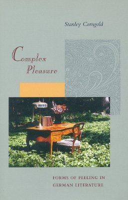 Stanley Corngold - Complex Pleasure: Forms of Feeling in German Literature - 9780804729406 - V9780804729406