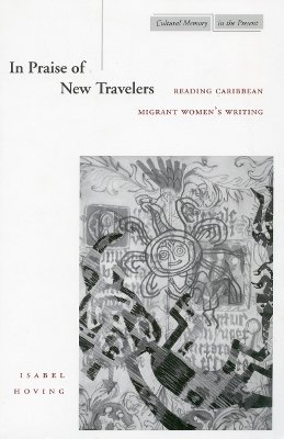 Isabel Hoving - In Praise of New Travelers: Reading Caribbean Migrant Women’s Writing - 9780804729482 - V9780804729482
