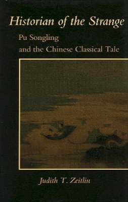 Judith T. Zeitlin - Historian of the Strange: Pu Songling and the Chinese Classical Tale - 9780804729680 - V9780804729680
