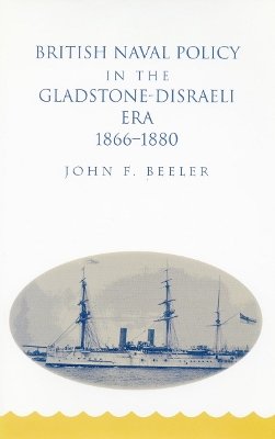 John F. Beeler - British Naval Policy in the Gladstone-Disraeli Era, 1866-1880 - 9780804729819 - V9780804729819