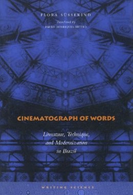 Flora Sussekind - Cinematograph of Words: Literature, Technique, and Modernization in Brazil - 9780804730631 - V9780804730631