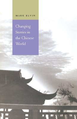 Mark Elvin - Changing Stories in the Chinese World - 9780804730914 - V9780804730914