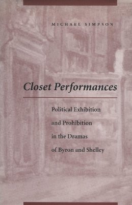 Michael Simpson - Closet Performances: Political Exhibition and Prohibition in the Dramas of Byron and Shelley - 9780804730952 - V9780804730952