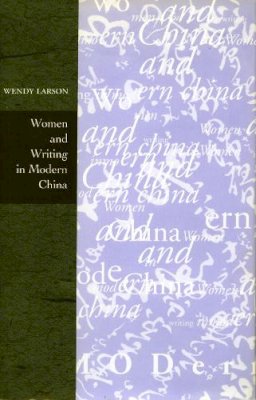 Wendy Larson - Women and Writing in Modern China - 9780804731294 - V9780804731294