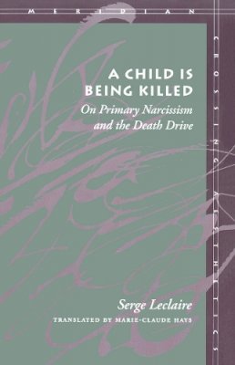 Serge Leclaire - A Child Is Being Killed: On Primary Narcissism and the Death Drive - 9780804731416 - V9780804731416