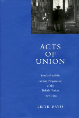 Leith Davis - Acts of Union: Scotland and the Literary Negotiation of the British Nation, 1707-1830 - 9780804732697 - KSG0024873