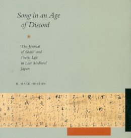H. Mack Horton - Song in an Age of Discord: The Journal of Socho and Poetic Life in Late Medieval Japan - 9780804732840 - V9780804732840