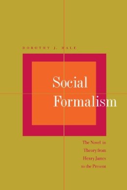 Dorothy J. Hale - Social Formalism: The Novel in Theory from Henry James to the Present - 9780804733564 - V9780804733564