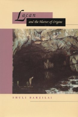 Shuli Barzilai - Lacan and the Matter of Origins - 9780804733823 - V9780804733823