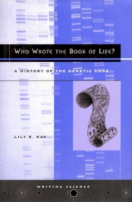 Lily E. Kay - Who Wrote the Book of Life?: A History of the Genetic Code - 9780804734172 - V9780804734172