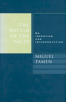 Miguel Tamen - The Matter of the Facts: On Invention and Interpretation - 9780804734325 - V9780804734325