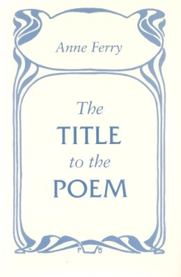 Anne Ferry - The Title to the Poem - 9780804735179 - V9780804735179