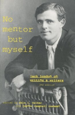 Jack London - ‘No Mentor but Myself’: Jack London on Writing and Writers, Second Edition - 9780804736367 - V9780804736367