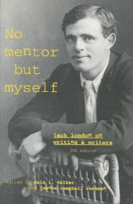 Jack London - ‘No Mentor but Myself’: Jack London on Writing and Writers, Second Edition - 9780804736367 - V9780804736367 Jack London - ‘No Mentor but Myself’: Jack London on Writing and Writers, Second Edition - 9780804736367 - V9780804736367
