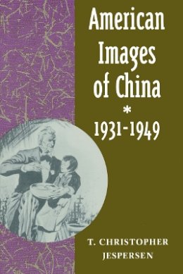 T. Christopher Jespersen - American Images of China, 1931-1949 - 9780804736541 - V9780804736541