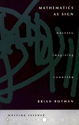 Brian Rotman - Mathematics as Sign: Writing, Imagining, Counting - 9780804736831 - V9780804736831