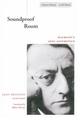 Jean-Francois Lyotard - Soundproof Room: Malraux’s Anti-Aesthetics - 9780804737500 - V9780804737500