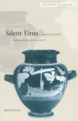 David Ferris - Silent Urns: Romanticism, Hellenism, Modernity - 9780804738484 - V9780804738484