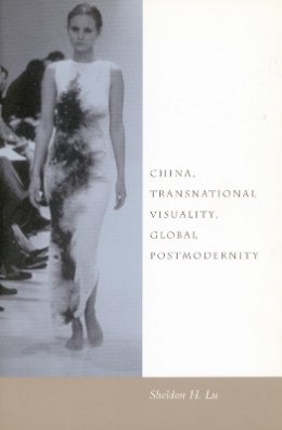 Sheldon H. Lu - China, Transnational Visuality, Global Postmodernity - 9780804738965 - V9780804738965